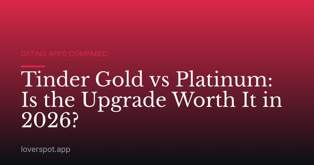 Tinder Gold vs Platinum: Is the Upgrade Worth It in 2026?