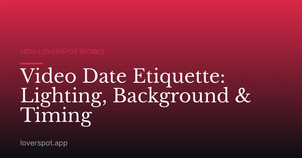 Video Date Etiquette: Lighting, Background & Timing