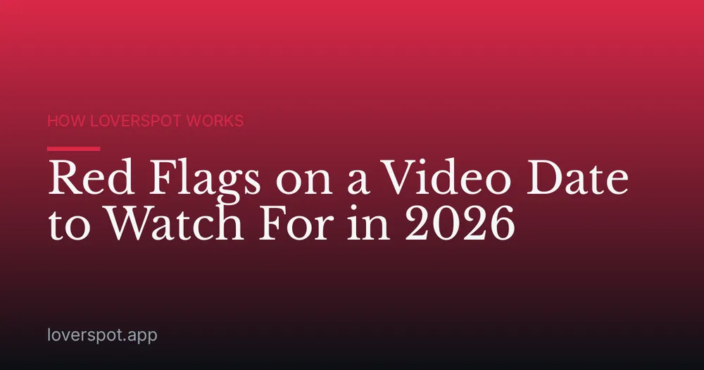 Red Flags on a Video Date to Watch For in 2026