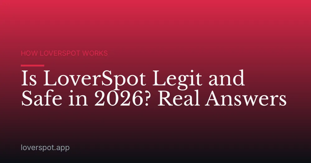 Is LoverSpot Legit and Safe in 2026? Real Answers