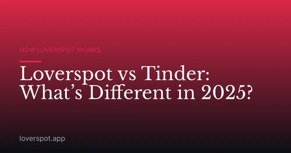 Loverspot vs Tinder: What’s Different in 2025?