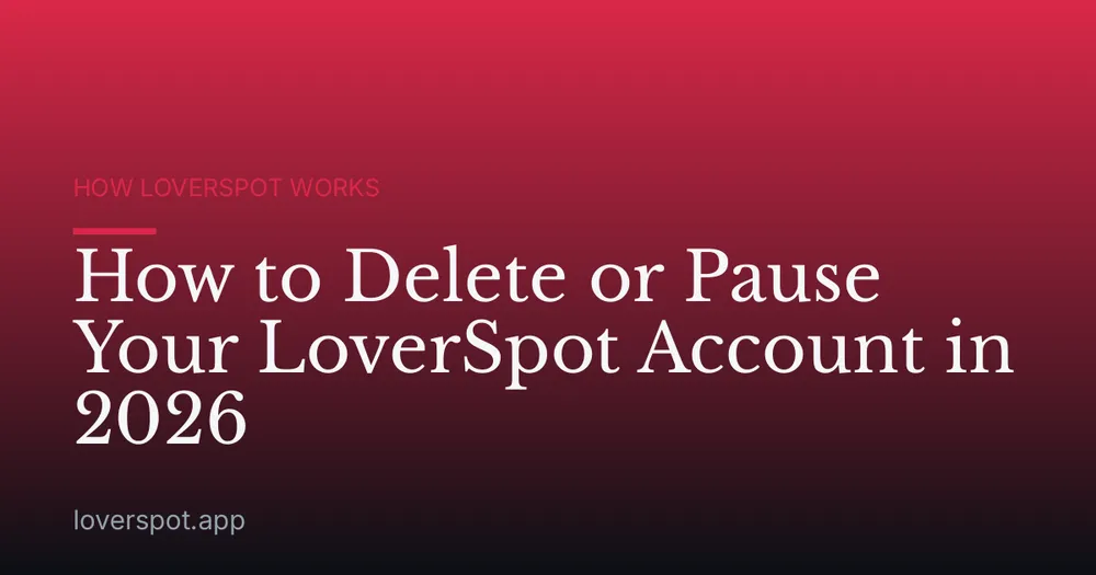 How to Delete or Pause Your LoverSpot Account in 2026