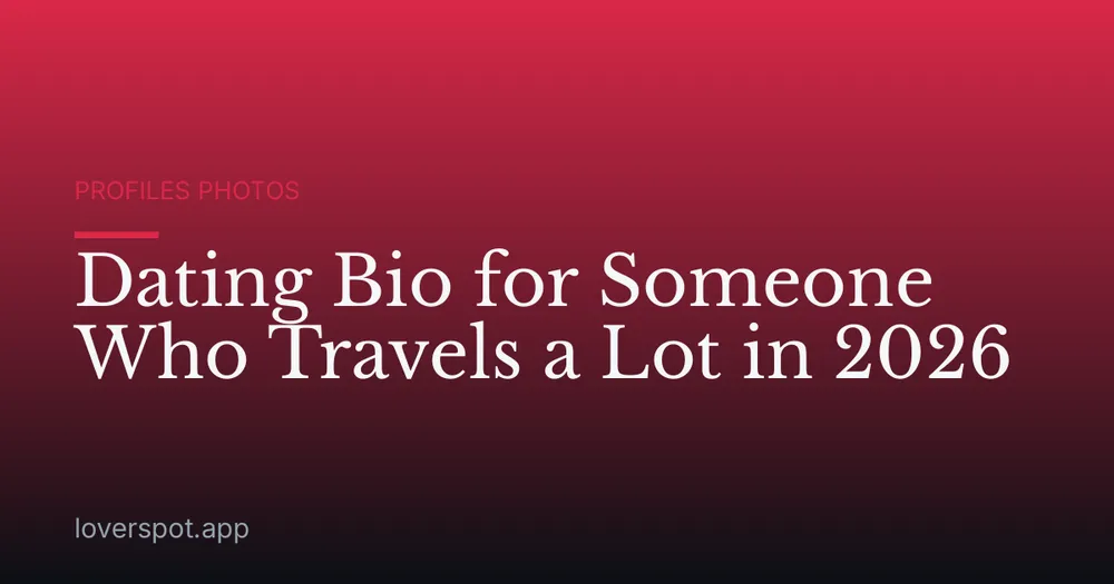 Dating Bio for Someone Who Travels a Lot in 2026