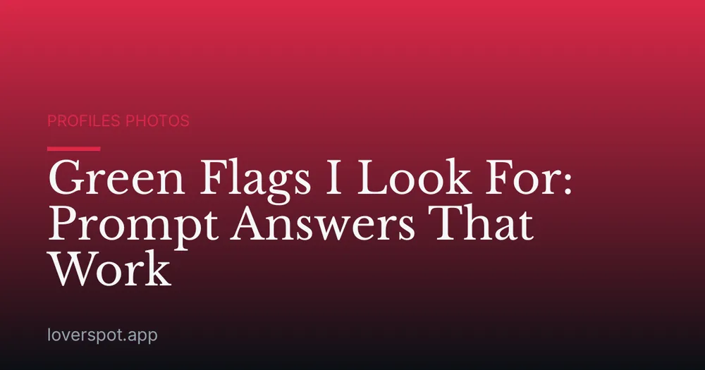 Green Flags I Look For: Prompt Answers That Work