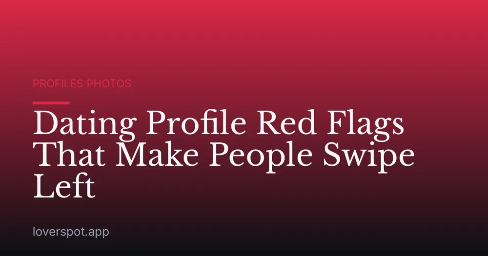 Dating Profile Red Flags That Make People Swipe Left