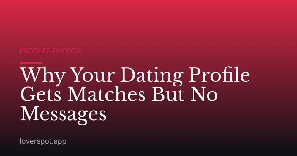 Why Your Dating Profile Gets Matches But No Messages