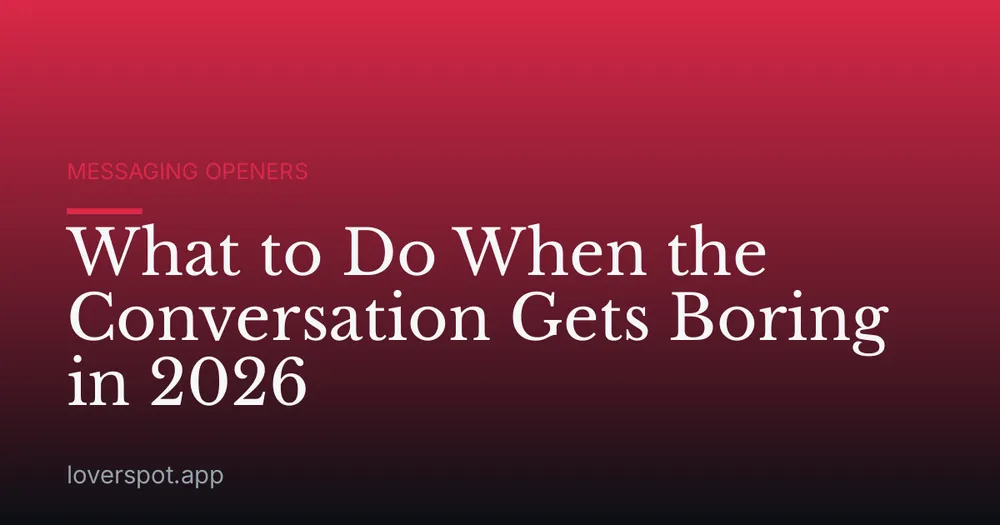 What to Do When the Conversation Gets Boring in 2026