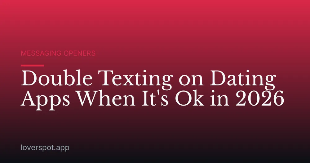 Double Texting on Dating Apps When It's Ok in 2026