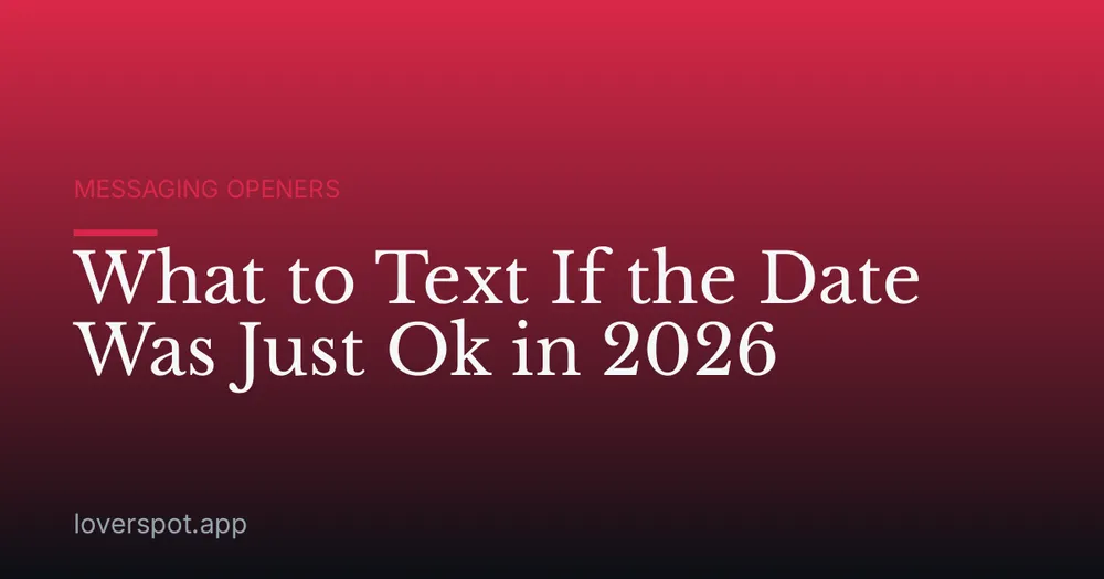 What to Text If the Date Was Just Ok in 2026