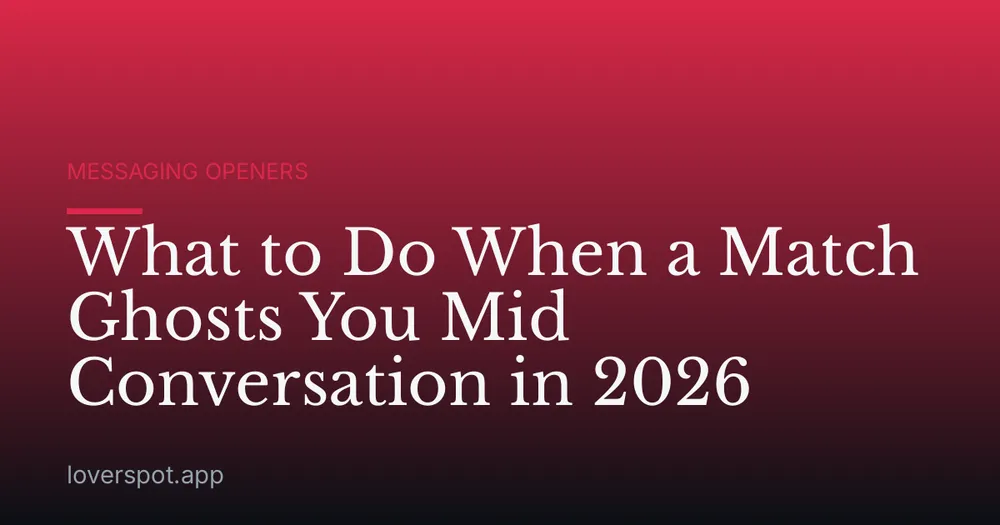 What to Do When a Match Ghosts You Mid Conversation in 2026