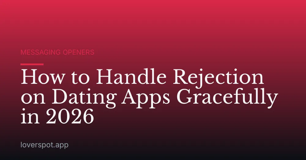 How to Handle Rejection on Dating Apps Gracefully in 2026