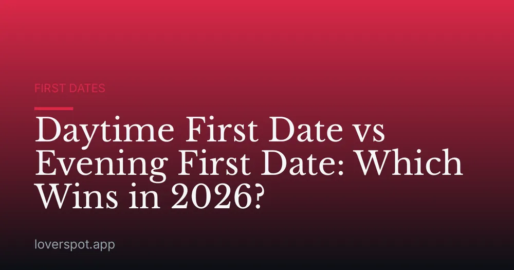 Daytime First Date vs Evening First Date: Which Wins in 2026?