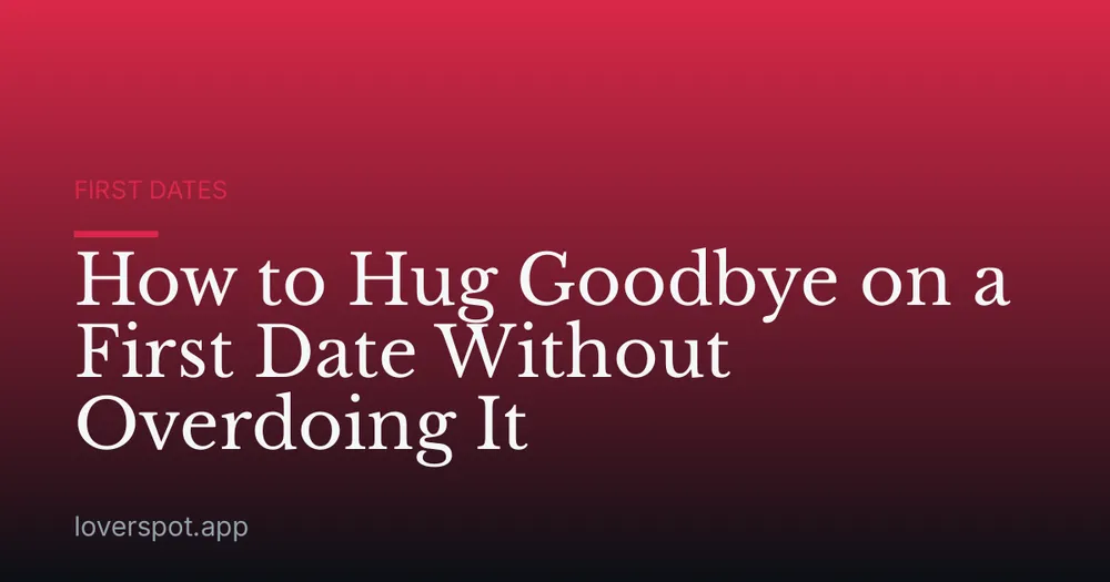 How to Hug Goodbye on a First Date Without Overdoing It