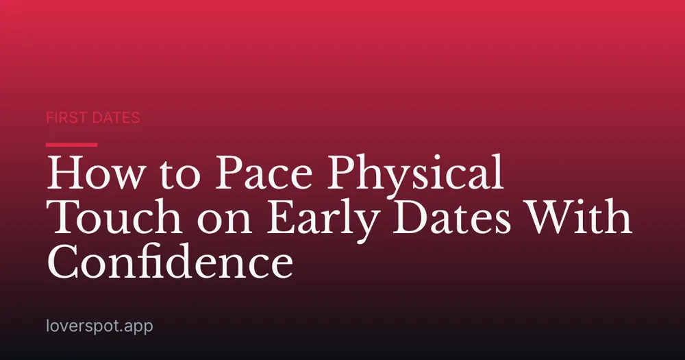 How to Pace Physical Touch on Early Dates With Confidence