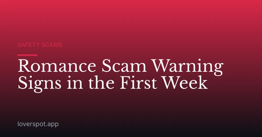 Romance Scam Warning Signs in the First Week