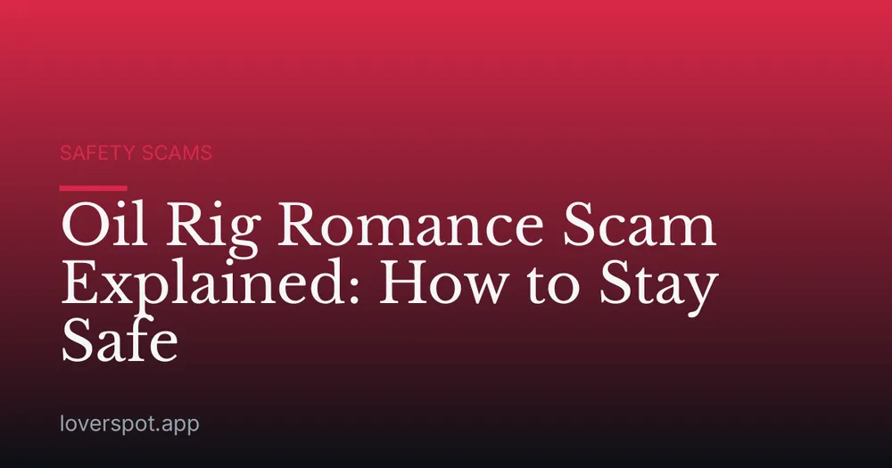 Oil Rig Romance Scam Explained: How to Stay Safe
