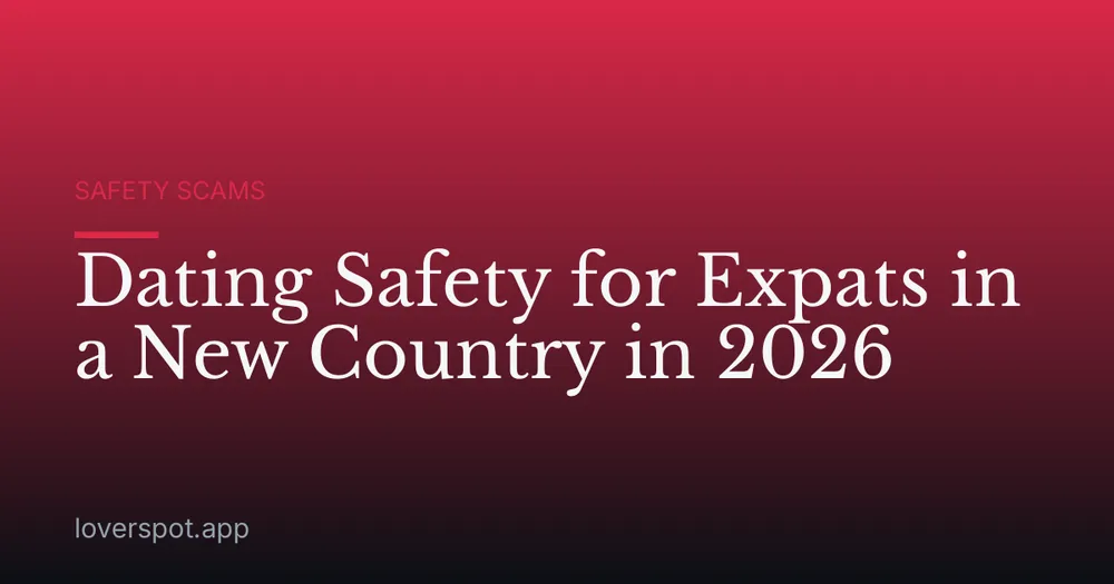 Dating Safety for Expats in a New Country in 2026