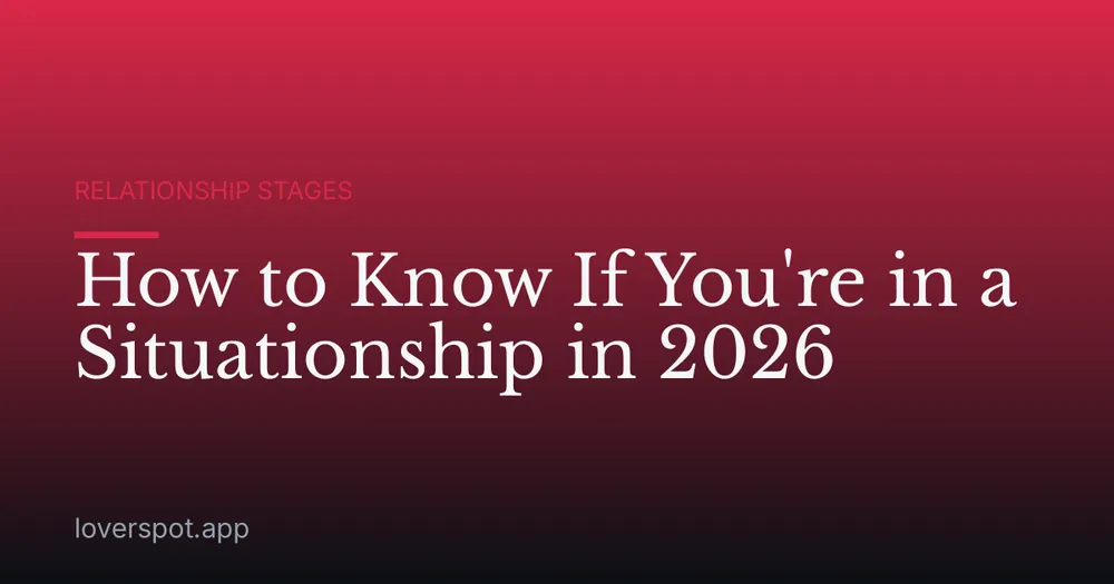 How to Know If You're in a Situationship in 2026