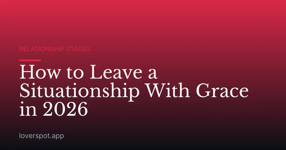 How to Leave a Situationship With Grace in 2026