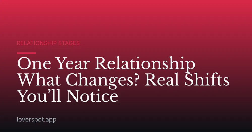 One Year Relationship What Changes? Real Shifts You’ll Notice