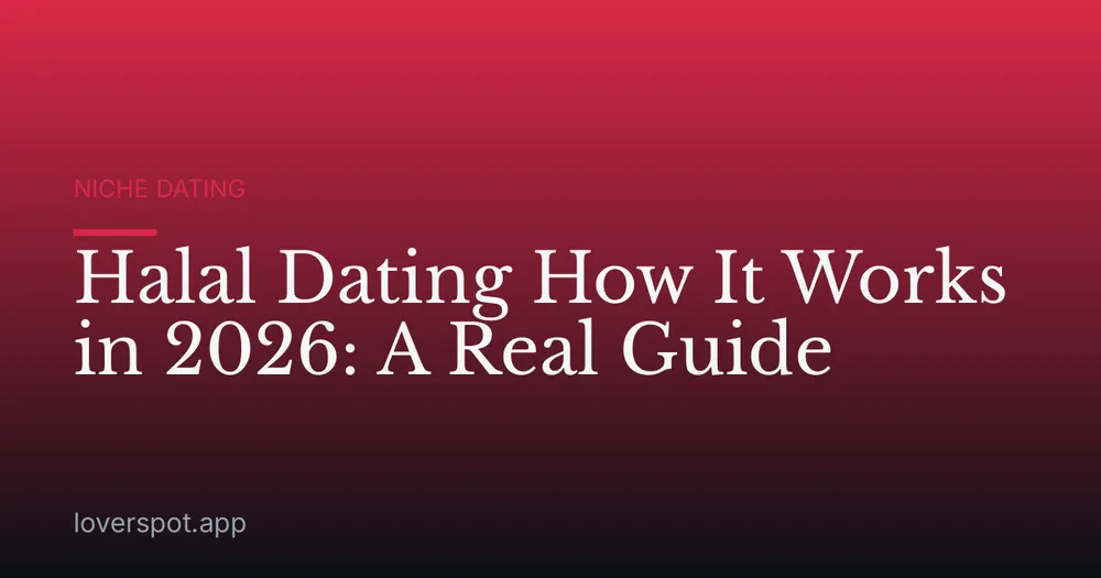 Halal Dating How It Works in 2026: A Real Guide