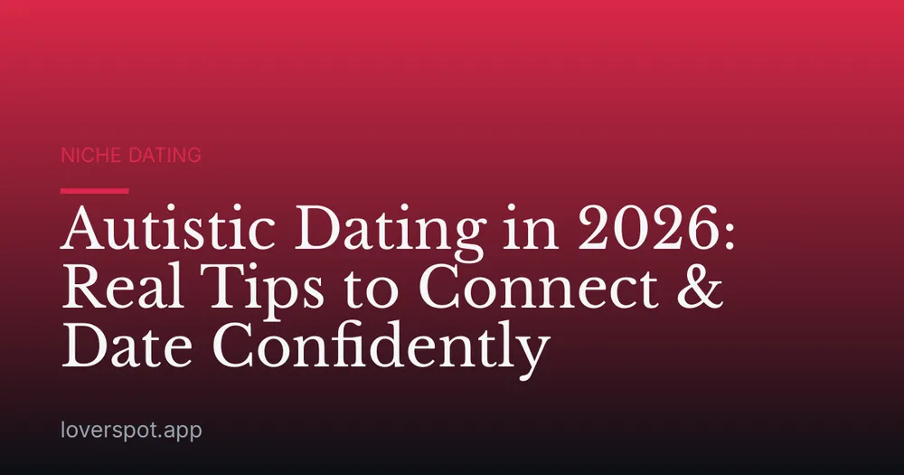 Autistic Dating in 2026: Real Tips to Connect & Date Confidently
