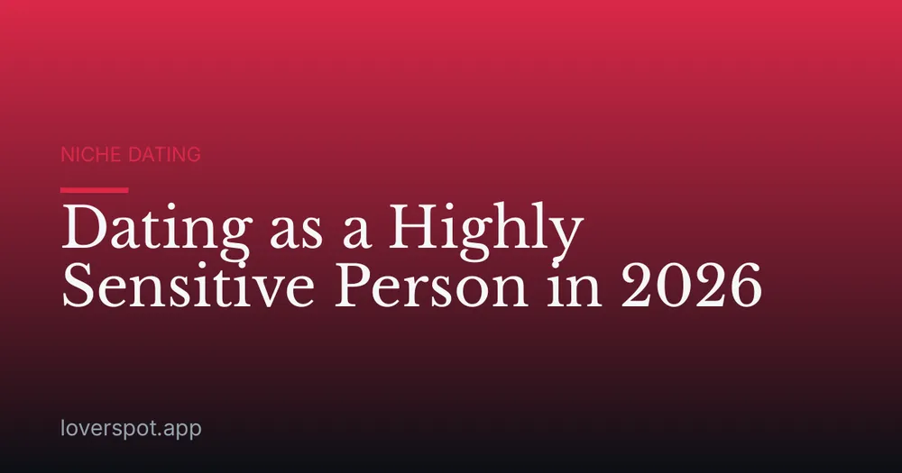 Dating as a Highly Sensitive Person in 2026