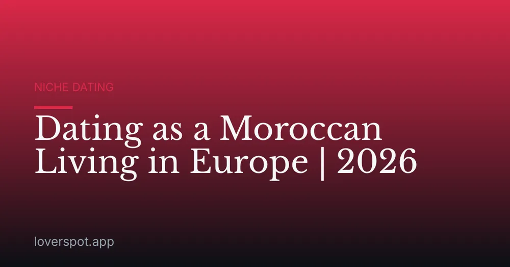 Dating as a Moroccan Living in Europe | 2026
