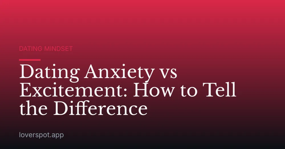 Dating Anxiety vs Excitement: How to Tell the Difference