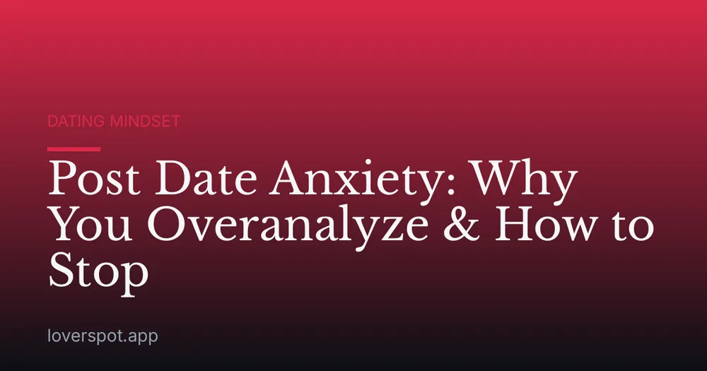Post Date Anxiety: Why You Overanalyze & How to Stop