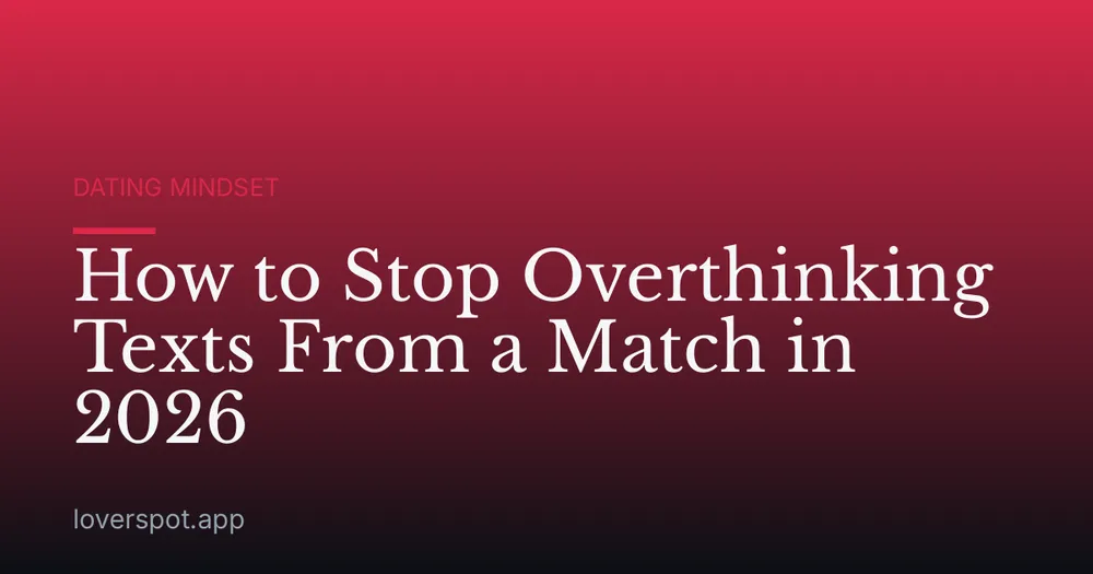 How to Stop Overthinking Texts From a Match in 2026