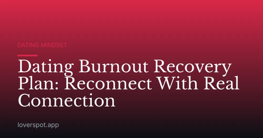 Dating Burnout Recovery Plan: Reconnect With Real Connection
