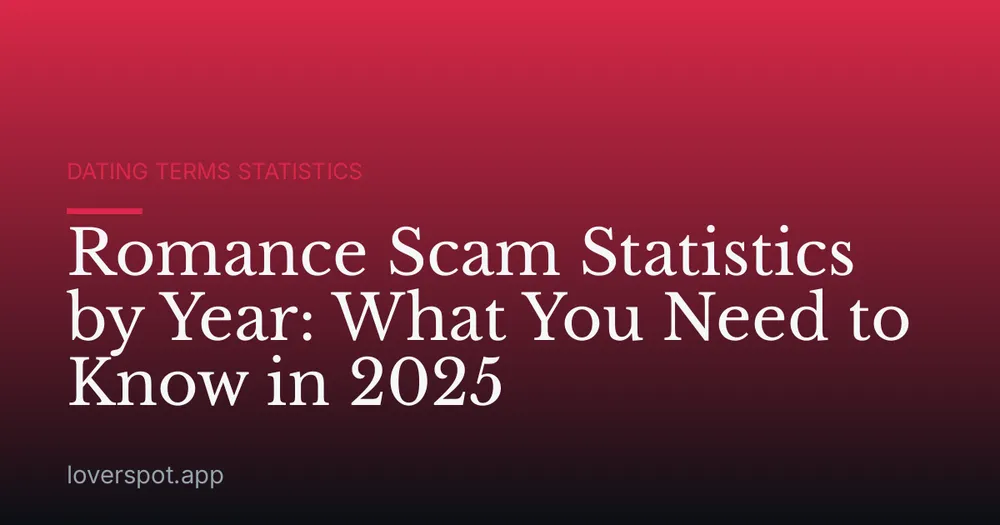 Romance Scam Statistics by Year: What You Need to Know in 2025