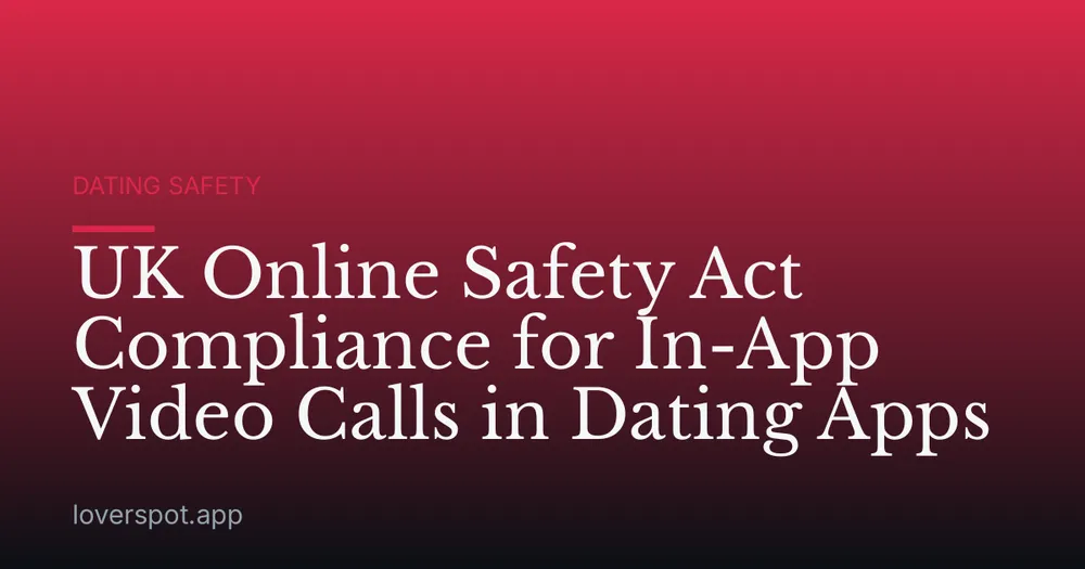 UK Online Safety Act Compliance for In-App Video Calls in Dating Apps