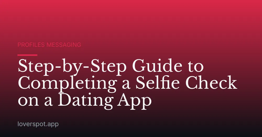 Step-by-Step Guide to Completing a Selfie Check on a Dating App
