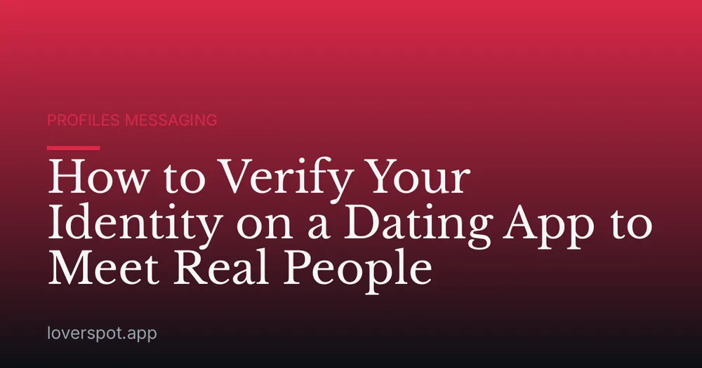 How to Verify Your Identity on a Dating App to Meet Real People