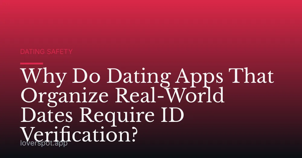 Why Do Dating Apps That Organize Real-World Dates Require ID Verification?