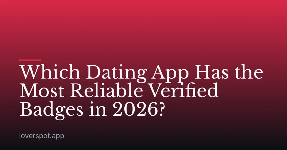 Which Dating App Has the Most Reliable Verified Badges in 2026?