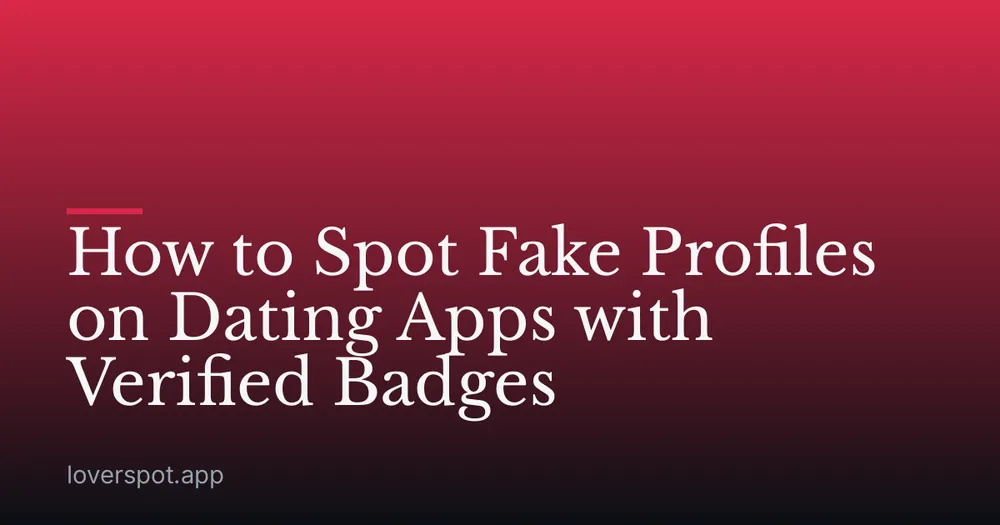 How to Spot Fake Profiles on Dating Apps with Verified Badges