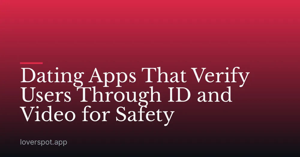 Dating Apps That Verify Users Through ID and Video for Safety