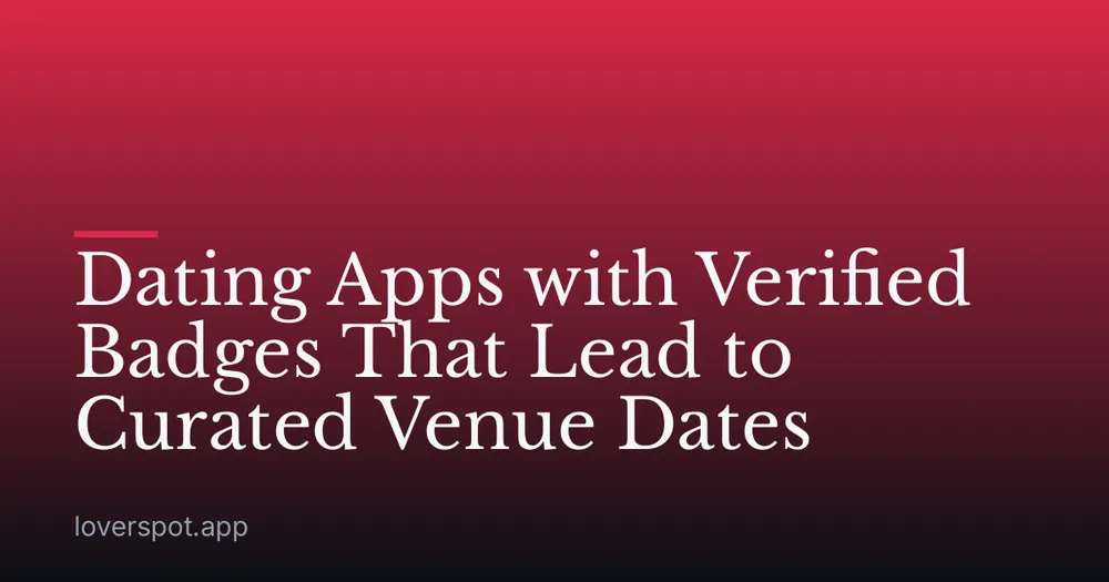 Dating Apps with Verified Badges That Lead to Curated Venue Dates