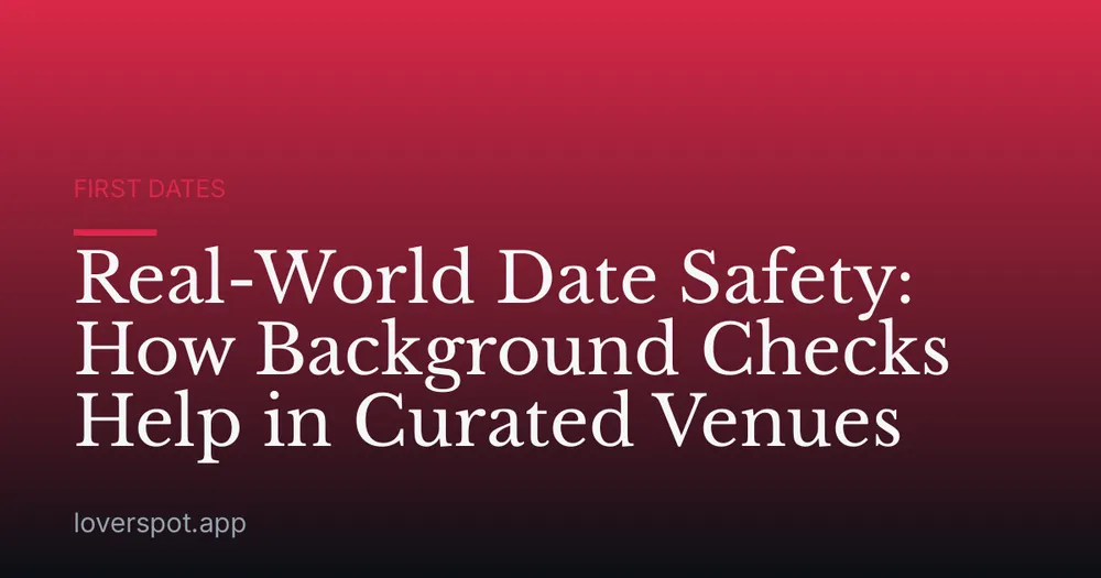 Real-World Date Safety: How Background Checks Help in Curated Venues