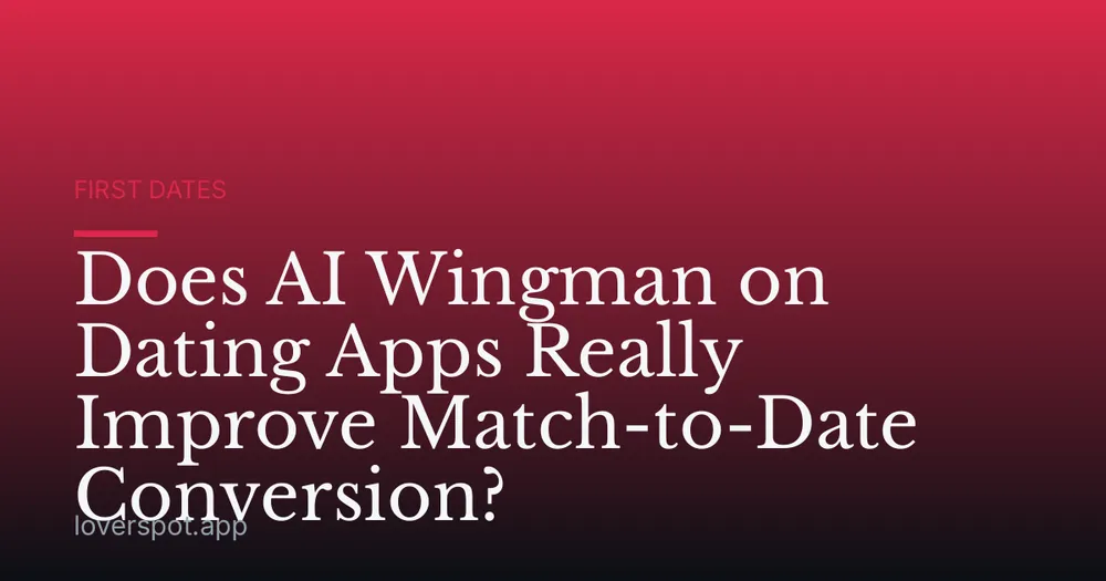 Does AI Wingman on Dating Apps Really Improve Match-to-Date Conversion?