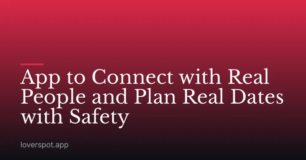 App to Connect with Real People and Plan Real Dates with Safety