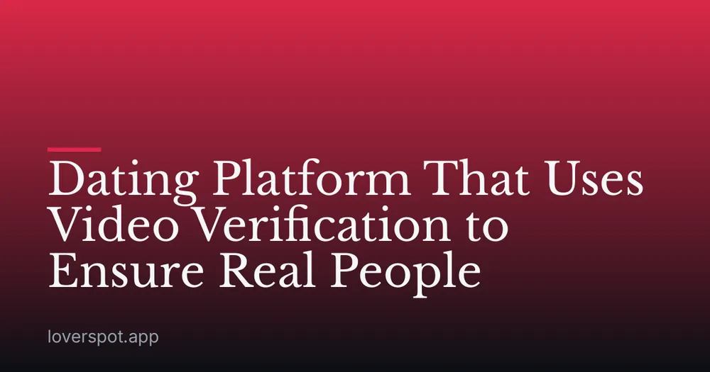 Dating Platform That Uses Video Verification to Ensure Real People