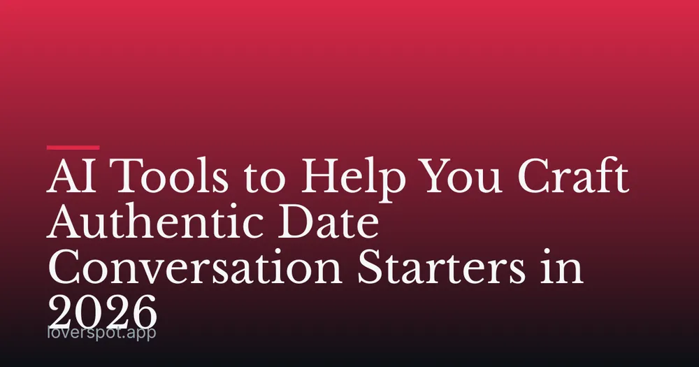 AI Tools to Help You Craft Authentic Date Conversation Starters in 2026