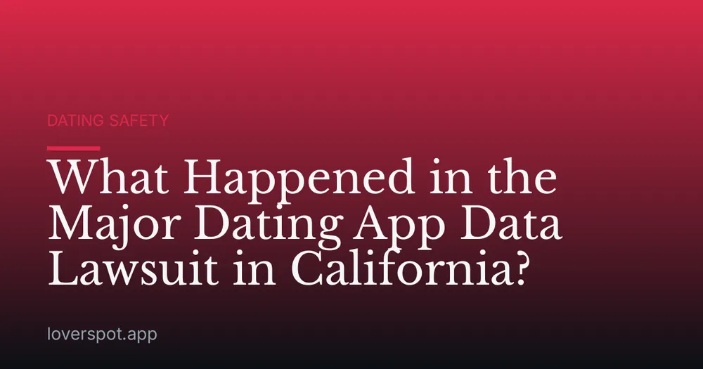 What Happened in the Major Dating App Data Lawsuit in California?