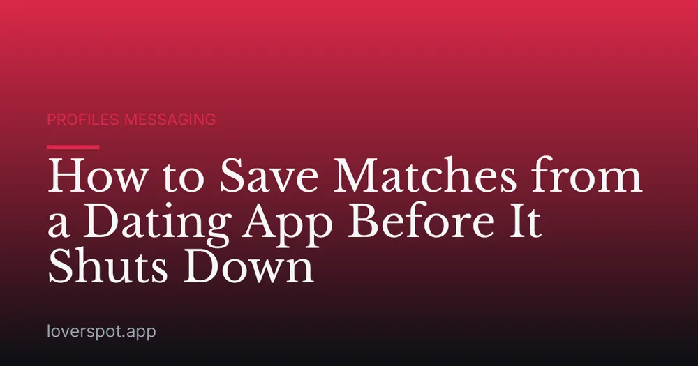How to Save Matches from a Dating App Before It Shuts Down