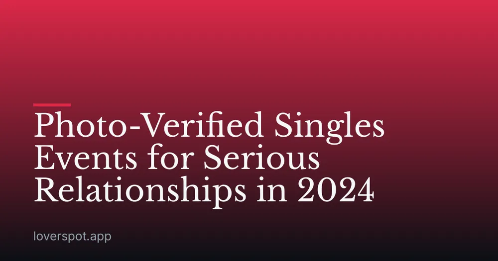 Photo-Verified Singles Events for Serious Relationships in 2024