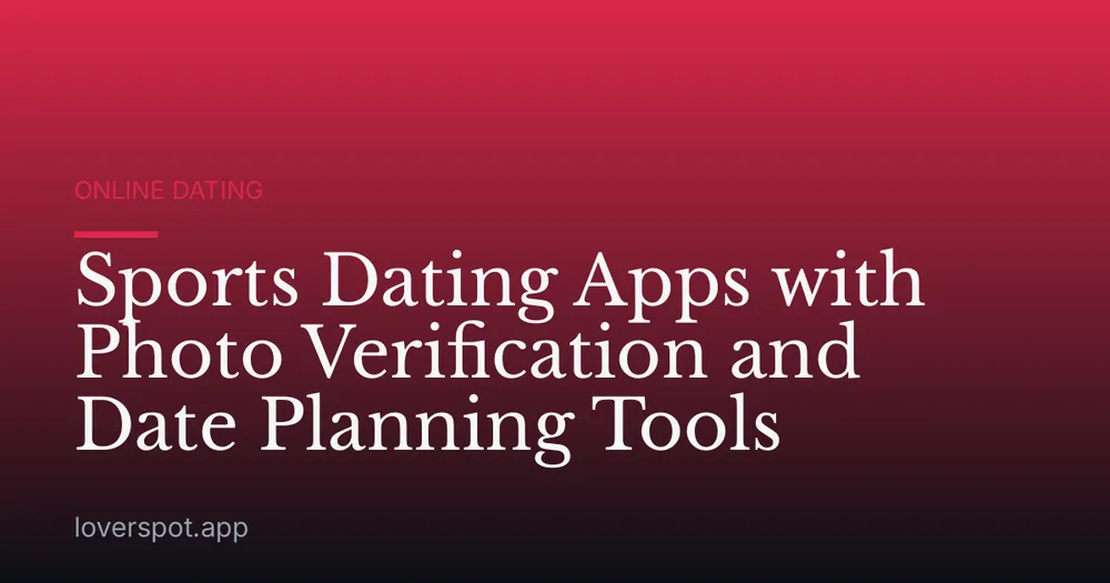 Sports Dating Apps with Photo Verification and Date Planning Tools